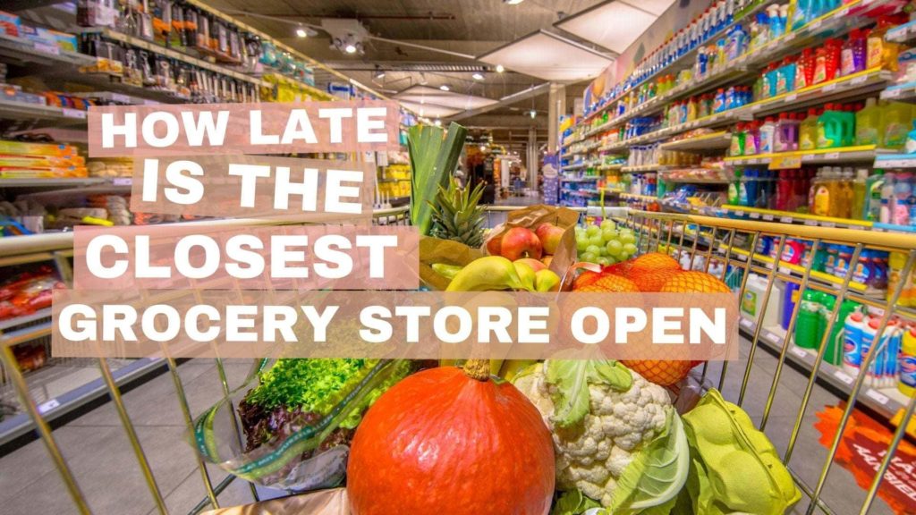 How Late Is the closest Grocery Store Open